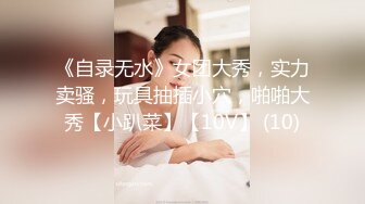 《自录无水》女团大秀，实力卖骚，玩具抽插小穴，啪啪大秀【小趴菜】【10V】 (10)