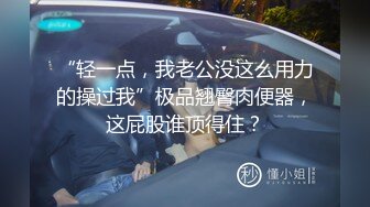 “轻一点，我老公没这么用力的操过我”极品翘臀肉便器，这屁股谁顶得住？