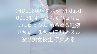 (HD1080P)(ダスッ！)(dasd00931)ずっとちくびコリコリにゅっぷん ぬるぬる唾液でちゅっぽちゅぽ 舐めヌル遊び痴女校生 伊東める