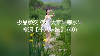 极品拳交 各种大苹果等水果塞逼【十八妹妹】 (40)