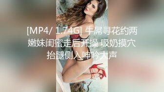 [MP4/ 1.74G] 牛屌寻花约两嫩妹闺蜜走后开操 吸奶摸穴抬腿侧入呻吟大声