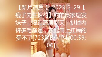 【新片速遞 】 2023-3-29【瘦子先生探花】约的良家短发妹子，喝红酒聊聊天，扒掉内裤多毛骚逼，双腿肩上扛操的受不了[723MB/MP4/00:59:06]