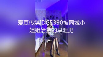 爱豆传媒IDG5390被同城小姐姐治愈的早泄男