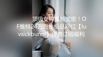 ⚫️⚫️顶级女神露脸泄密！OF推特24万粉丝极品网红【luvsickbunni】付费订阅福利