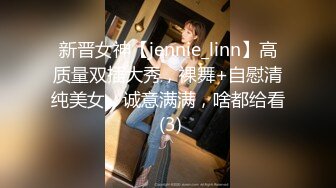 新晋女神【jennie_linn】高质量双插大秀，裸舞+自慰清纯美女，诚意满满，啥都给看 (3)