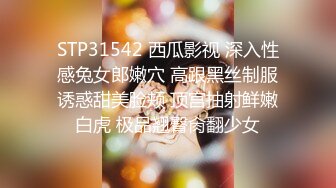 STP31542 西瓜影视 深入性感兔女郎嫩穴 高跟黑丝制服诱惑甜美脸颊 顶宫抽射鲜嫩白虎 极品翘臀肏翻少女