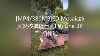 [MP4/380MB]ED Mosaic纯天然核弹级巨乳F奶 Una 3P初体验