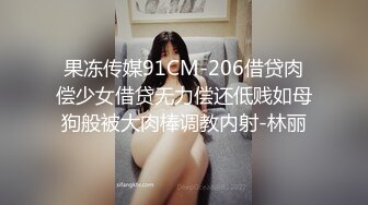 果冻传媒91CM-206借贷肉偿少女借贷无力偿还低贱如母狗般被大肉棒调教内射-林丽