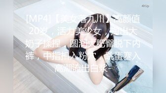 [MP4]【美女落九川】高颜值20岁，活力美少女，掏出大奶子揉捏，圆润大肥臀脱下内裤，中指扣入粉穴，跳蛋塞入高潮流出白浆-