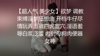 【超人气 美少女】欲梦 调教束缚淫梦狂想曲 开档牛仔尽情玩弄湿嫩白虎蜜穴 淫语羞辱白浆泛滥 内射母狗肉便器女神