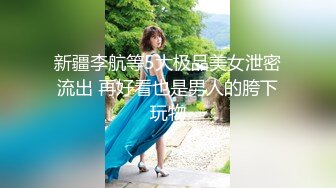 新疆李航等5大极品美女泄密流出 再好看也是男人的胯下玩物