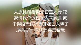 太原性瘾老板无套三人行,花高价找个退伍军人来操逼,被干得语无伦次直呼老公太棒了,操射了一次还想再接着玩