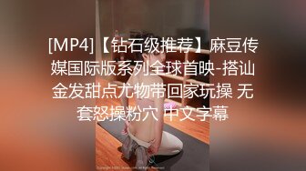 [MP4]【钻石级推荐】麻豆传媒国际版系列全球首映-搭讪金发甜点尤物带回家玩操 无套怒操粉穴 中文字幕