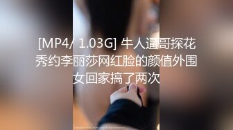 [MP4/ 1.03G] 牛人逼哥探花秀约李丽莎网红脸的颜值外围女回家搞了两次