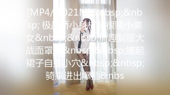 [MP4/ 1021M]&nbsp;&nbsp; 极品娇小身材却很骚小美女&nbsp;&nbsp;情趣制服大战面罩男&nbsp;&nbsp;撩起裙子自摸小穴&nbsp;&nbsp;骑乘进出爆插&nbs