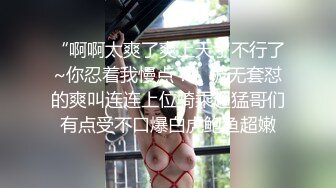 “啊啊太爽了爽上天了不行了~你忍着我慢点！”被无套怼的爽叫连连上位骑乘超猛哥们有点受不口爆白虎鲍鱼超嫩