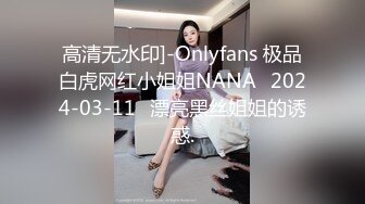 高清无水印]-Onlyfans 极品白虎网红小姐姐NANA⭐2024-03-11⭐漂亮黑丝姐姐的诱惑.