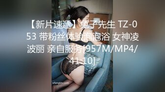 【新片速遞】兔子先生 TZ-053 带粉丝体验泡泡浴 女神凌波丽 亲自服务[957M/MP4/41:10]