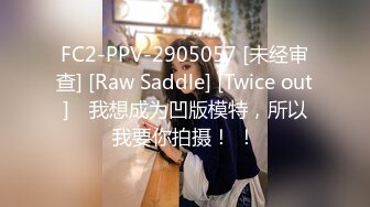 FC2-PPV-2905057 [未经审查] [Raw Saddle] [Twice out] ♡我想成为凹版模特，所以我要你拍摄！ ！