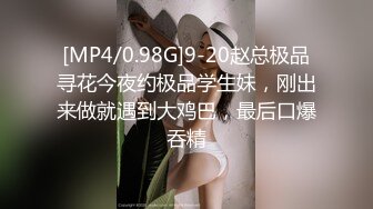 [MP4/0.98G]9-20赵总极品寻花今夜约极品学生妹，刚出来做就遇到大鸡巴，最后口爆吞精