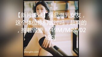 【新片速遞】极品爆乳女友，这个体位你们试过吗，超爽的，抱着做爱！[49M/MP4/02:55]